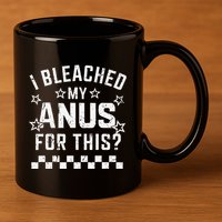 I Bleached My Anus For This Funny Meme 11oz C Handle Ceramic Mug