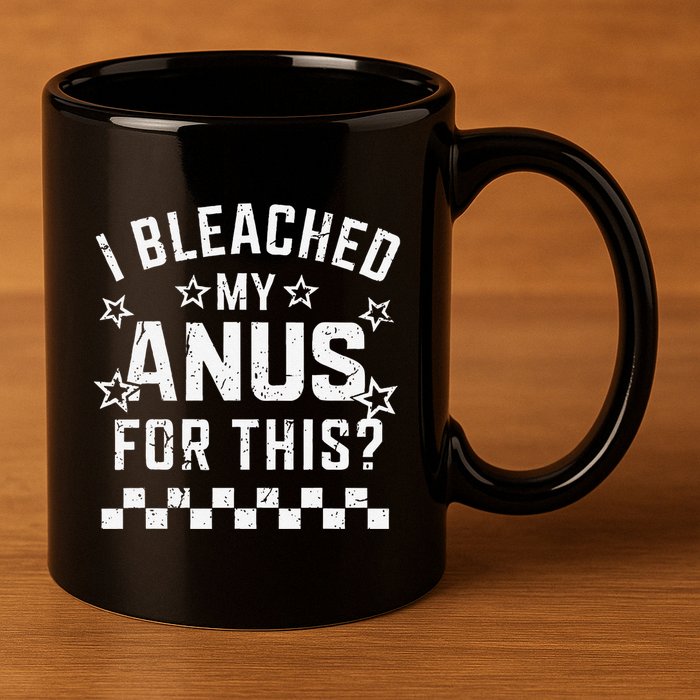 I Bleached My Anus For This Funny Meme 11oz C Handle Ceramic Mug
