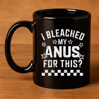 I Bleached My Anus For This Funny Meme 11oz C Handle Ceramic Mug