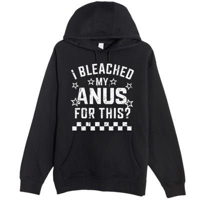I Bleached My Anus For This Funny Meme Premium Pullover Hoodie