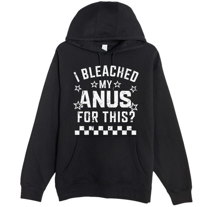 I Bleached My Anus For This Funny Meme Premium Pullover Hoodie