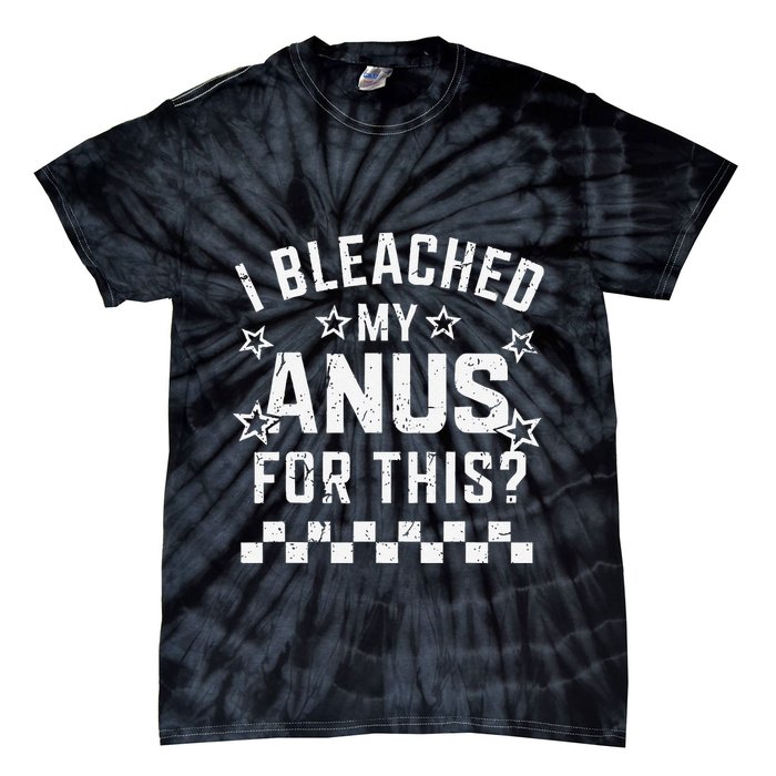 I Bleached My Anus For This Funny Meme Tie-Dye T-Shirt