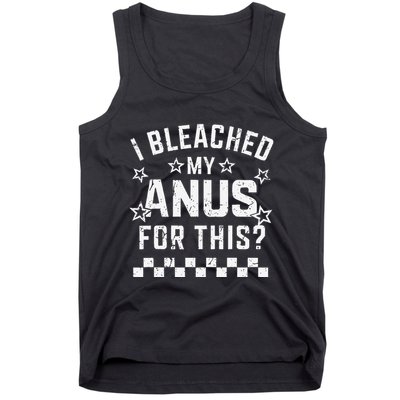 I Bleached My Anus For This Funny Meme Tank Top