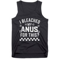 I Bleached My Anus For This Funny Meme Tank Top