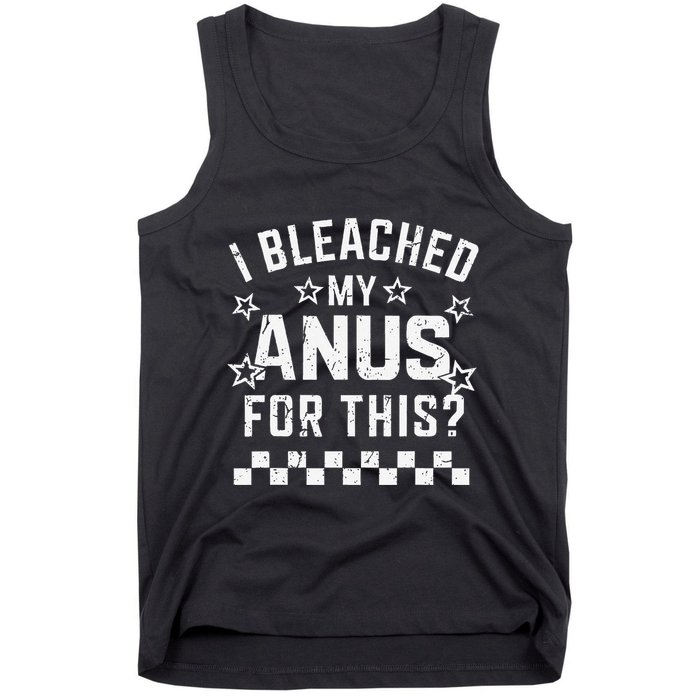 I Bleached My Anus For This Funny Meme Tank Top