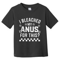 I Bleached My Anus For This Funny Meme Toddler T-Shirt