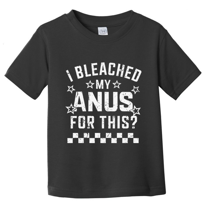 I Bleached My Anus For This Funny Meme Toddler T-Shirt