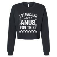 I Bleached My Anus For This Funny Meme Cropped Pullover Crew