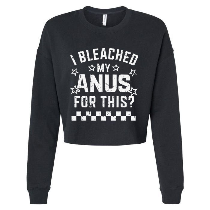 I Bleached My Anus For This Funny Meme Cropped Pullover Crew