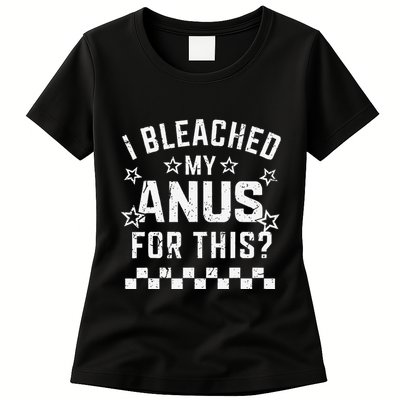 I Bleached My Anus For This Funny Meme Womens T-Shirt