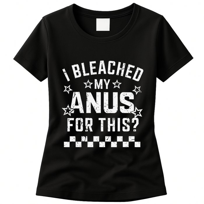 I Bleached My Anus For This Funny Meme Womens T-Shirt