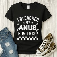 I Bleached My Anus For This Funny Meme Womens T-Shirt