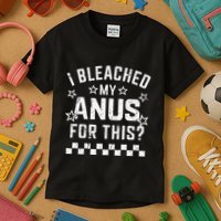 I Bleached My Anus For This Funny Meme Kids T-Shirt