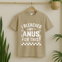I Bleached My Anus For This Funny Meme T-Shirt