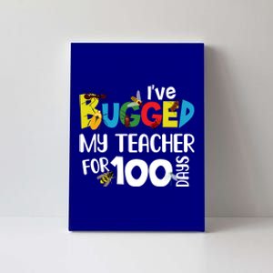 I've Bugged My Teacher For 100 Days Of School Funny Gift Canvas