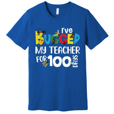 I've Bugged My Teacher For 100 Days Of School Funny Gift Premium T-Shirt