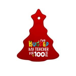 I've Bugged My Teacher For 100 Days Of School Funny Gift Ceramic Tree Ornament