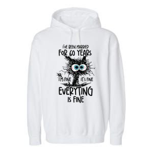 IVe Been Married For 60 Years Everything Is Fine Funny Garment-Dyed Fleece Hoodie