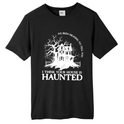 Ive Been Meaning To Tell You I Think Your House Is Haunted Tall Fusion ChromaSoft Performance T-Shirt