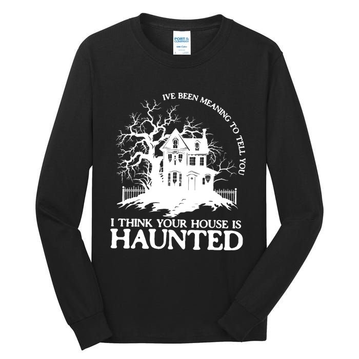 Ive Been Meaning To Tell You I Think Your House Is Haunted Tall Long Sleeve T-Shirt