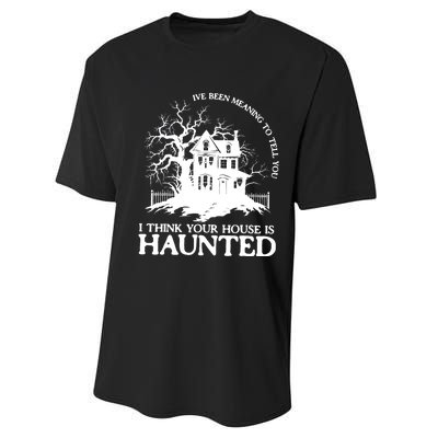 Ive Been Meaning To Tell You I Think Your House Is Haunted Performance Sprint T-Shirt