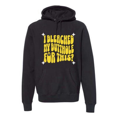 I Bleached My Butthole For This Funny Anal Bleaching Premium Hoodie