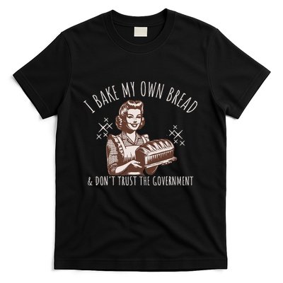 I Bake My Own Bread And DonT Trust The Government T-Shirt