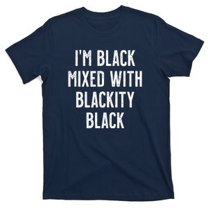 I'm Black Mixed With Blackity Black African American T-Shirt