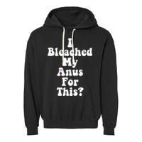 I Bleached My Anus For This Funny Anal Bleaching Garment-Dyed Fleece Hoodie