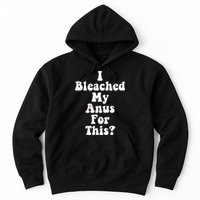 I Bleached My Anus For This Funny Anal Bleaching Hoodie