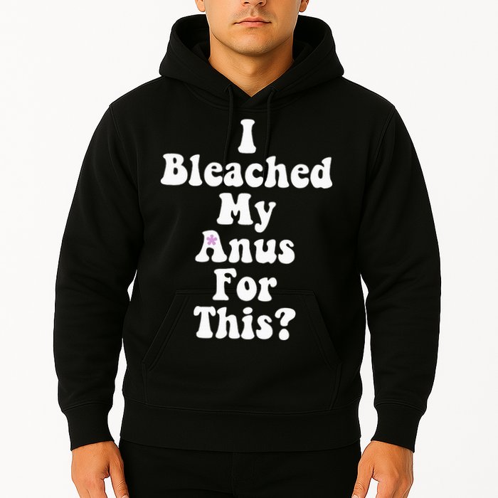 I Bleached My Anus For This Funny Anal Bleaching Hoodie