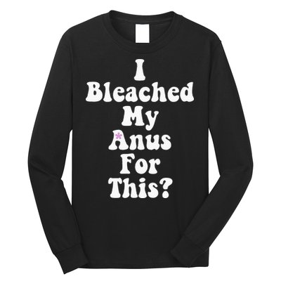I Bleached My Anus For This Funny Anal Bleaching Long Sleeve Shirt