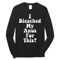 I Bleached My Anus For This Funny Anal Bleaching Long Sleeve Shirt