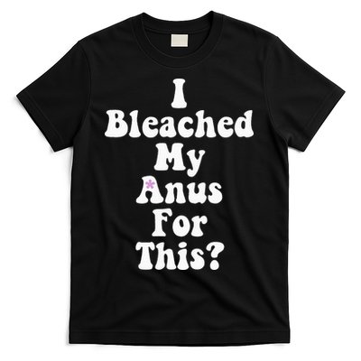 I Bleached My Anus For This Funny Anal Bleaching T-Shirt