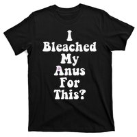 I Bleached My Anus For This Funny Anal Bleaching T-Shirt