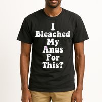 I Bleached My Anus For This Funny Anal Bleaching Tall T-Shirt