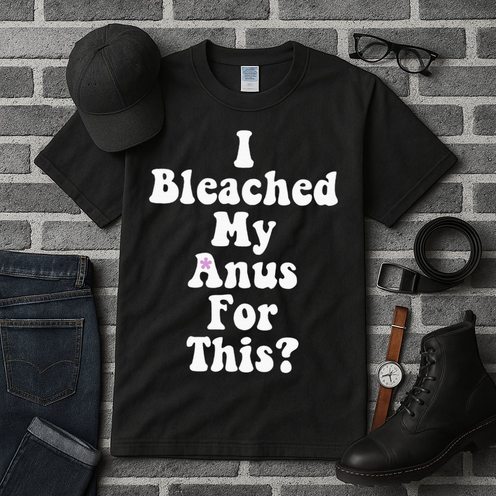 I Bleached My Anus For This Funny Anal Bleaching Tall T-Shirt