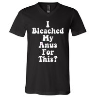 I Bleached My Anus For This Funny Anal Bleaching V-Neck T-Shirt