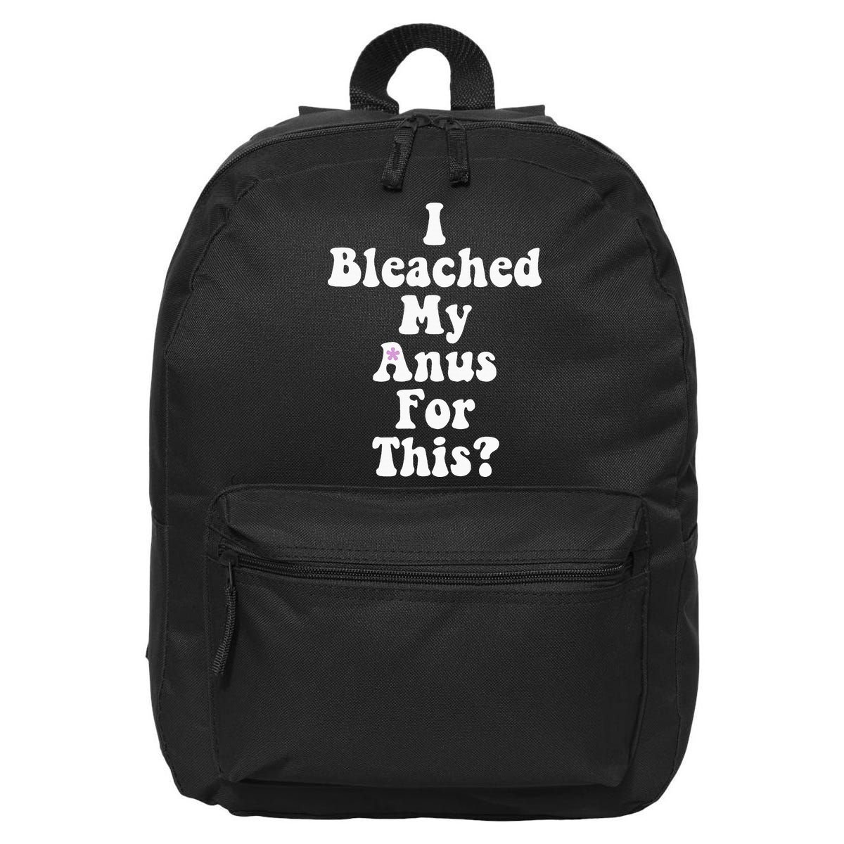 I Bleached My Anus For This Funny Anal Bleaching 16 in Basic Backpack
