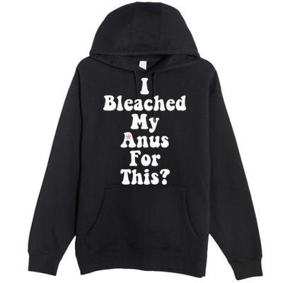 I Bleached My Anus For This Funny Anal Bleaching Premium Pullover Hoodie