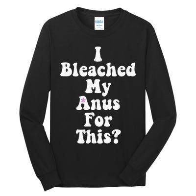 I Bleached My Anus For This Funny Anal Bleaching Tall Long Sleeve T-Shirt