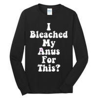 I Bleached My Anus For This Funny Anal Bleaching Tall Long Sleeve T-Shirt