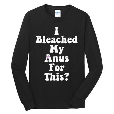 I Bleached My Anus For This Funny Anal Bleaching Tall Long Sleeve T-Shirt