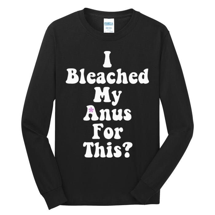 I Bleached My Anus For This Funny Anal Bleaching Tall Long Sleeve T-Shirt