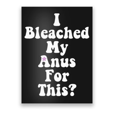 I Bleached My Anus For This Funny Anal Bleaching Poster