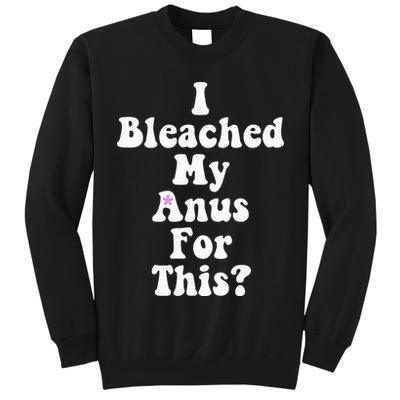 I Bleached My Anus For This Funny Anal Bleaching Tall Sweatshirt