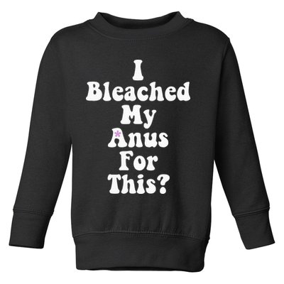 I Bleached My Anus For This Funny Anal Bleaching Toddler Sweatshirt