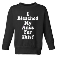 I Bleached My Anus For This Funny Anal Bleaching Toddler Sweatshirt
