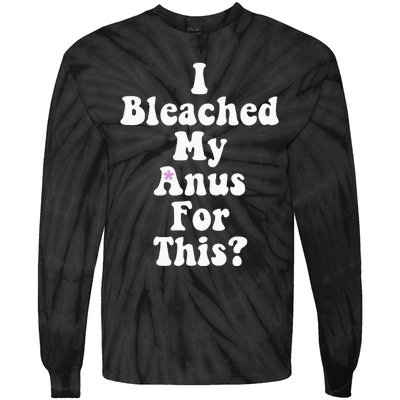 I Bleached My Anus For This Funny Anal Bleaching Tie-Dye Long Sleeve Shirt