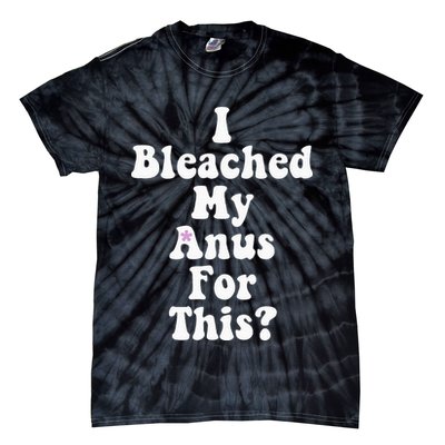 I Bleached My Anus For This Funny Anal Bleaching Tie-Dye T-Shirt